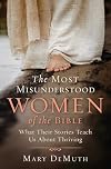 The Most Misunderstood Women of the Bible: What Their Stories Teach Us About Thriving