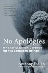 No Apologies: Why Civilization Depends on the Strength of Men