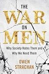 The War on Men: Why Society Hates Them and Why We Need Them