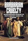 Barbarian Cruelty An Eyewitness Account Of White Slavery Under The Moors