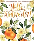 Hello, Watercolor!: Creative Techniques and Inspiring Projects for the Beginning Artist - An Art Instruction & Watercolor Book