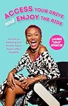 Access Your Drive and Enjoy the Ride: A Guide to Achieving Your Dreams from a Person with a Disability (Life Fulfilling Tools for Disabled People)