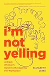 Iβm Not Yelling: A Black Womanβs Guide to Navigating the Workplace (Successful Black Business Women)