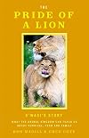 The Pride of a Lion: What the Animal Kingdom Can Teach Us About Survival, Fear and Family (A True Animal Survival Story)