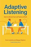 Adaptive Listening: How to Cultivate Trust and Traction at Work (Communication for Leaders, Workplace Culture)