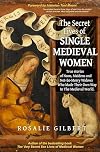 The Secret Lives of Single Medieval Women: True Stories of Nuns, Maidens, and Not-So-Merry Widows Who Made Their Own Way in the Medieval World (Medieval History Book)
