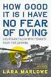 How good it is I have no fear of dying : Lieutenant Yulia Mykytenko's fight for Ukraine