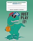 Primary Composition Notebook Grades K2 Just Play It Story Paper Journal Dashed Midline And Picture Space School Exercise Book Basketball Trex Era Series Jurassic Mead Composition Book