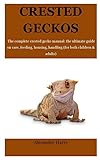 Crested Geckos The Complete Crested Gecko Manual The Ultimate Guide On Care Feeding Housing Handling For Both Children Adults