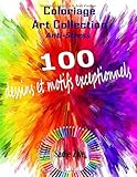Coloriage Art Collection Anti Stress: Album De Coloriage Adulte Anti Stress Contenant 100 Dessins Et Motifs Exceptionnels %C3%A0 Colorier (coloriage Adulte)