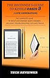 The Beginners Guide To Kindle Oasis 3 10th Generation The Complete Guide To Setup And Manage Your Ereader Includes Troubleshooting Tips And Tricks