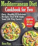 Mediterranean Diet Cookbook For Two Easy Healthy And Delicious Recipes That Will Make Your Life Way Easier Ready In 30 Min Or Less