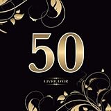 50 Livre D'or: Pour Le 50e Anniversaire | Pour Les F%C3%A9licitations, Les Dictons, Les Dessins Et Les Photos | Pour 30 %C3%A0 60 Invites | Design : Or Sur Noir