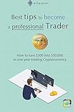 Best Tips To Become A Professional Trader How To Turn 300 Into 50000 In One Year Trading Cryptocurrency