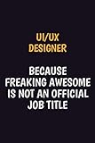 Uiux Designer Because Freaking Awesome Is Not An Official Job Title Motivational And Inspirational Career Blank Lined Gift Notebook With Matte Finish