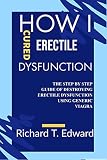 How I Cured Erectile Dysfunction The Step By Step Guide Of Destroying Erectile Dysfunction Using Generic Viagra
