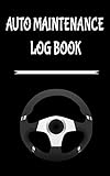 Auto Maintenance Log Book 5 X 8 Glove Box Sized 10 Year Service Repair Record With Trip Mileage Gas Log For All Vehicles Cars Trucks Steering Wheel Cover 100 Pages
