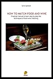 How To Match Food And Wine Pratical Manual To Learn Step By Step The Techniques Of Foodwine Matching