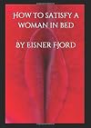 How to satisfy a woman in bed: The ultimate guide to the best sex ever