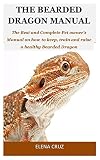 The Bearded Dragon Manual The Best And Complete Pet Owners Manual On How To Keep Train And Raise A Healthy Bearded Dragon