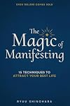 The Magic of Manifesting: 15 Advanced Techniques To Attract Your Best Life, Even If You Think It's Impossible Now (Law of Attraction)