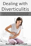Dealing With Diverticulitis Simple Home Remedies To Heal Diverticulitis Live Painfree And Restore Intestinal Health