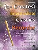 50 Greatest Intermediate Classics For Recorder Instantly Recognisable Tunes By The Worlds Greatest Composers Arranged Especially For The Intermediate Recorder Player Starting With The Easiest