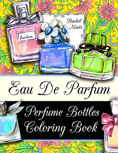 Eau De Parfum - Perfume Bottles Coloring Book: Women Fragrance Ad Designs With Floral Patterns - For Adults & Teenagers