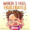 When I Feel Frustrated: (Children's Book About Anger & Frustration Management, Children Books Ages 3 5, Kids, Preschool Books)