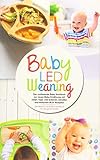 Baby Led Weaning Das Umfassende Baby Kochbuch Zur Neuen Baby Ernhrung Mit Vielen Tipps Und Leckeren Schnellen Und Einfachen Blw Rezepten Das Beikost Und Breifrei Kochbuch Fr Die Ganze Familie