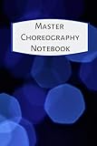 Master Choreography Notebook The Workbook For Choreographers And Dance Teachers To Record Their Choreography And Formations