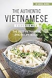 The Authentic Vietnamese Experience The Best Vietnamese Pho Recipe Book
