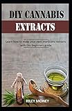 Diy Cannabis Extracts Learn How To Make Your Own Marijuana Extracts With This Beginners Guide