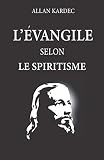 Lvangile Selon Le Spiritisme Nouvelle Dition Avec Lisibilit Amliore Contenant Lexplication Des Maximes Morales Du Christ Leur Concordance Application Aux Diverses Positions De La Vie