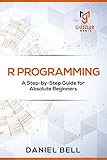 R Programming A Stepbystep Guide For Absolute Beginners