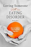 Loving Someone With An Eating Disorder How To Survive And Come Out Together