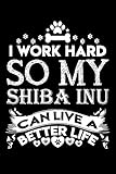 I Work Hard So My Shiba Inu Can Live A Better Life Cute Shiba Inu Lovers Notebook Journal Or Dairy Shiba Inu Dog Owner Appreciation Gift Lined Notebook Journal 6x 9
