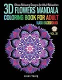 3d Flowers Mandala Coloring Book For Adult Black Background Stress Relieving Designs For Adults Relaxation Mandala Designs And Patterns Coloring Books For Adults