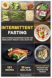 Intermittent Fasting The Ultimate Beginners Guide For Permanent Weight Loss Burn Fat Through 101 Recipes 30 Days Meal Plan Bonus Chapter Intermittent Fasting For Woman