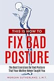 This Is How To Fix Bad Posture The Best Exercises For Bad Posture That Your Mother Never Taught You