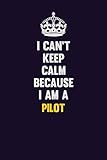 I Cant Keep Calm Because I Am A Pilot Motivational And Inspirational Career Blank Lined Gift Notebook With Matte Finish