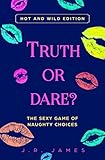 Truth Or Dare The Sexy Game Of Naughty Choices Hot And Wild Edition Hot And Sexy Games