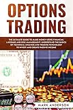 Options Trading The Ultimate Guide To Make Money Using Financial Leverage And Risk Management Understand The Basics Of Technical Analysis And Trading Psychology To Invest And Create Passive Income