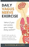 Daily Vagus Nerve Exercise A Selfhelp Guide To Stimulate Vagal Tone Relieve Anxiety And Prevent Inflammation