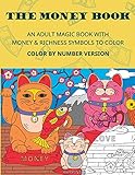 THE MONEY BOOK. Color by number version.: AN ADULT MAGIC BOOK WITH MONEY & RICHNESS SYMBOLS TO COLOR.