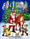 Elf Village Coloring Book An Adult Coloring Book Featuring Adorable And Whimsical Elves Full Of Holiday Fun And Christmas Cheer
