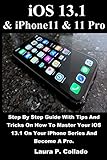 Ios 131 Iphone11 11 Pro Step By Step Guide With Tips And Tricks On How To Master Your Ios 131 On Your Iphone Series And Become A Pro
