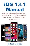Ios 131 Manual Step By Step Instructions On How To Master All The Special Features Of Ios 131 In Iphone Series Ipod Ipad Itouch