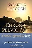 Breaking Through Chronic Pelvic Pain A Holistic Approach For Relief