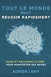 Tout Le Monde Peut Reussir Rapidement Guide Et Raccourci Ultime Pour Manifester Ses Dsirs